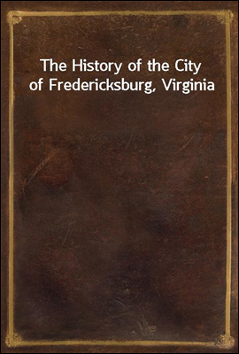 The History of the City of Fredericksburg, Virginia