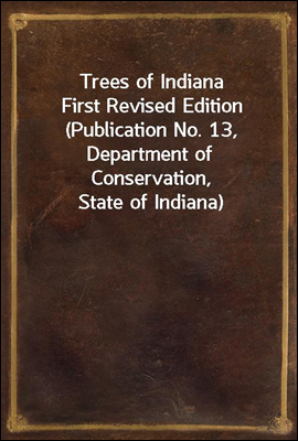 Trees of Indiana
First Revised Edition (Publication No. 13, Department of Conservation, State of Indiana)