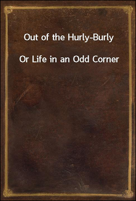 Out of the Hurly-Burly
Or Life in an Odd Corner