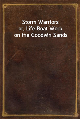 Storm Warriors
or, Life-Boat Work on the Goodwin Sands