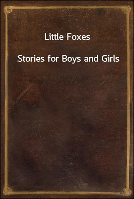 Little Foxes
Stories for Boys and Girls