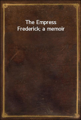 The Empress Frederick; a memoir