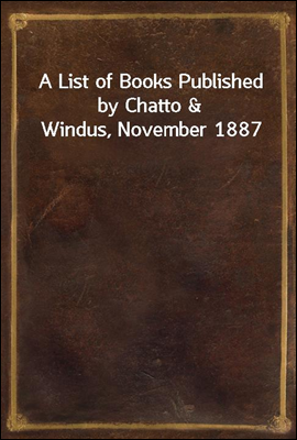 A List of Books Published by Chatto & Windus, November 1887