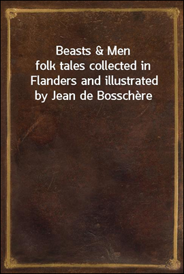 Beasts & Men
folk tales collected in Flanders and illustrated by Jean de Bosschere