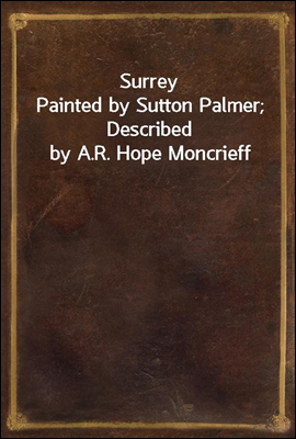 Surrey
Painted by Sutton Palmer; Described by A.R. Hope Moncrieff