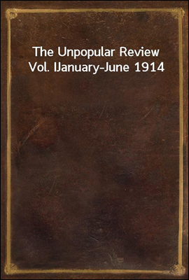 The Unpopular Review Vol. I
January-June 1914