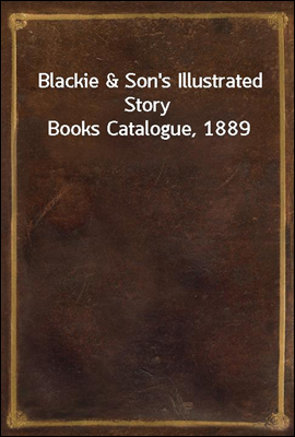 Blackie &amp; Son&#39;s Illustrated Story Books Catalogue, 1889