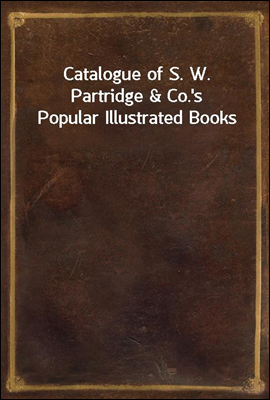 Catalogue of S. W. Partridge &amp; Co.&#39;s Popular Illustrated Books