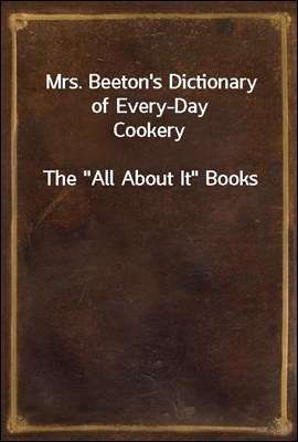 Mrs. Beeton's Dictionary of Every-Day Cookery
The "All About It" Books