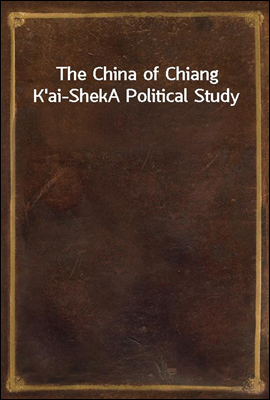 The China of Chiang K&#39;ai-Shek
A Political Study