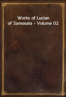 Works of Lucian of Samosata - Volume 02