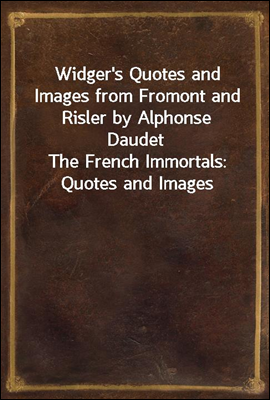 Widger&#39;s Quotes and Images from Fromont and Risler by Alphonse Daudet<br/>The French Immortals