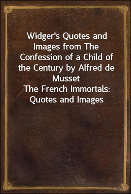 Widger's Quotes and Images from The Confession of a Child of the Century by Alfred de Musset
The French Immortals