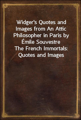 Widger's Quotes and Images from An Attic Philosopher in Paris by Emile Souvestre
The French Immortals