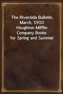 The Riverside Bulletin, March, 1910<br/>Houghton Mifflin Company Books for Spring and Summer