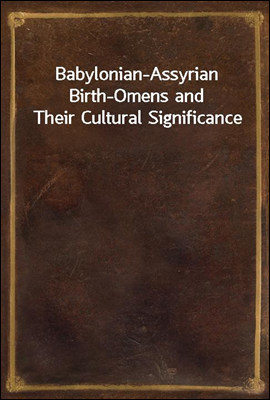 Babylonian-Assyrian Birth-Omens and Their Cultural Significance