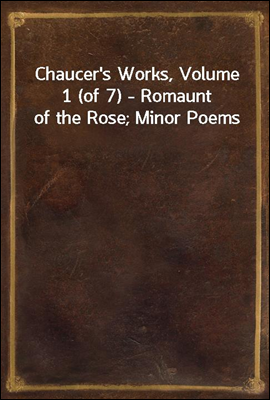 Chaucer's Works, Volume 1 (of 7) - Romaunt of the Rose; Minor Poems