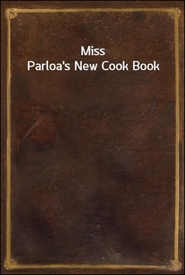 Miss Parloa&#39;s New Cook Book