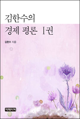 김한수의 경제 평론 Ⅰ권