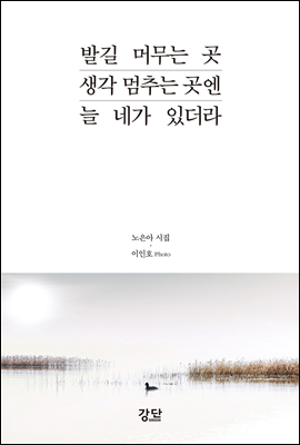 발길 머무는 곳 생각 멈추는 곳엔 늘 네가 있더라