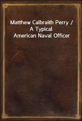 Matthew Calbraith Perry / A Typical American Naval Officer