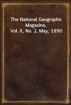 The National Geographic Magazine, Vol. II., No. 2, May, 1890