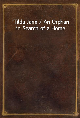 &#39;Tilda Jane / An Orphan in Search of a Home