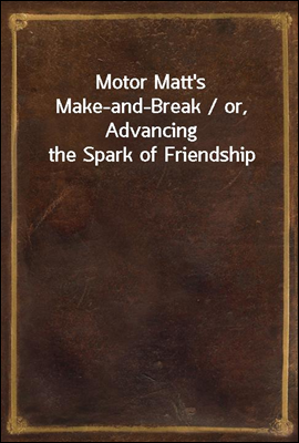 Motor Matt&#39;s Make-and-Break / or, Advancing the Spark of Friendship