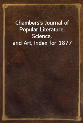 Chambers's Journal of Popular Literature, Science, and Art, Index for 1877