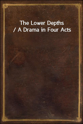 The Lower Depths / A Drama in Four Acts