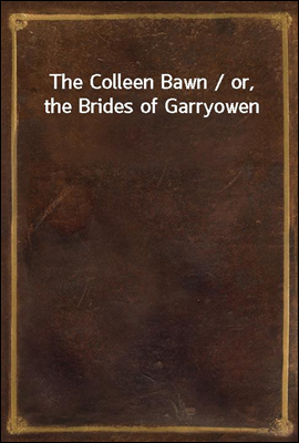 The Colleen Bawn / or, the Brides of Garryowen