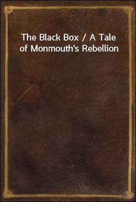 The Black Box / A Tale of Monmouth&#39;s Rebellion