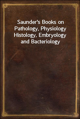 Saunder&#39;s Books on Pathology, Physiology Histology, Embryology and Bacteriology