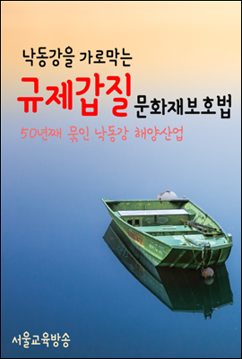 낙동강을 가로막는 규제갑질 문화재보호법 : 50년째 묶인 낙동강 해양산업