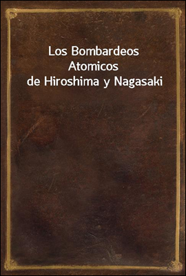 Los Bombardeos Atomicos de Hiroshima y Nagasaki