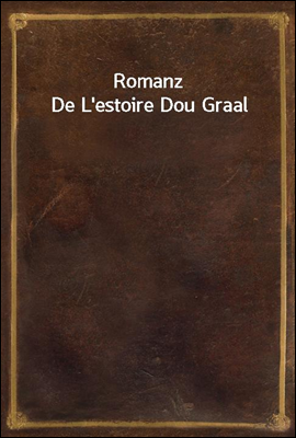 Romanz De L&#39;estoire Dou Graal