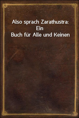 Also sprach Zarathustra: Ein Buch fur Alle und Keinen