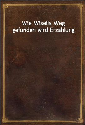 Wie Wiselis Weg gefunden wird Erzahlung