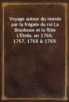 Voyage autour du monde par la fregate du roi La Boudeuse et la flute L'Etoile, en 1766, 1767, 1768 & 1769.