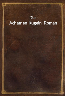 Die Achatnen Kugeln: Roman