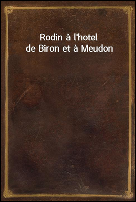 Rodin a l&#39;hotel de Biron et a Meudon