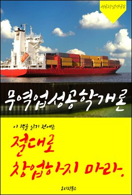 (이 책을 읽기 전에는) 절대로 창업하지 마라! 무역업성공학개론