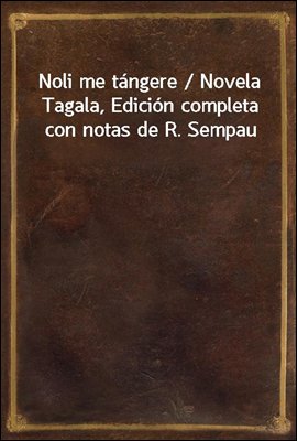 Noli me tangere / Novela Tagala, Edicion completa con notas de R. Sempau