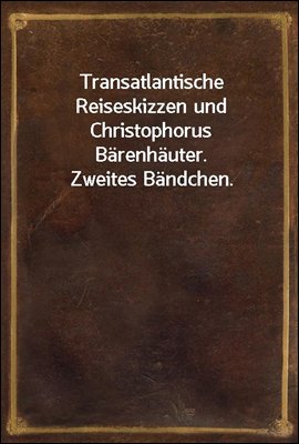 Transatlantische Reiseskizzen und Christophorus Barenhauter. Zweites Bandchen.