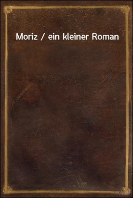 Moriz / ein kleiner Roman