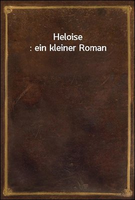 Heloise : ein kleiner Roman