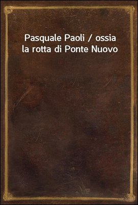 Pasquale Paoli / ossia la rotta di Ponte Nuovo