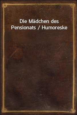 Die Madchen des Pensionats / Humoreske