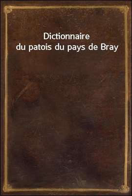 Dictionnaire du patois du pays de Bray