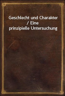 Geschlecht und Charakter / Eine prinzipielle Untersuchung